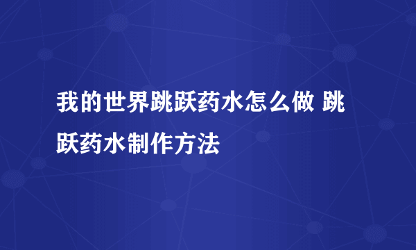 我的世界跳跃药水怎么做 跳跃药水制作方法