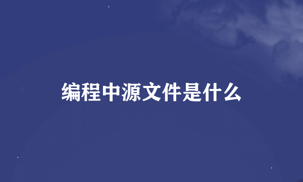 编程中源文件是什么