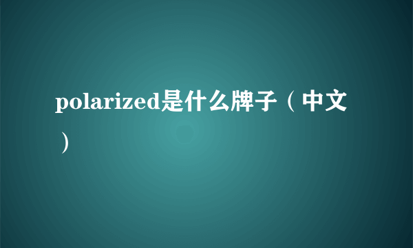 polarized是什么牌子（中文）