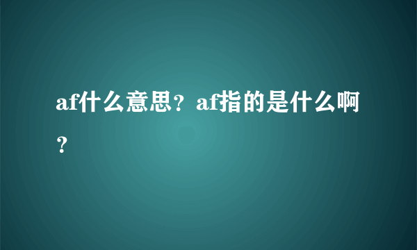 af什么意思？af指的是什么啊？