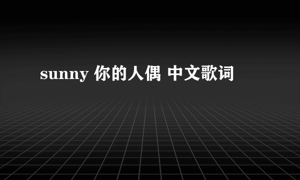 sunny 你的人偶 中文歌词