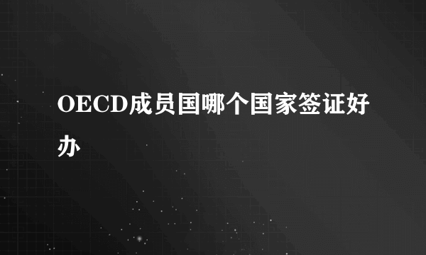 OECD成员国哪个国家签证好办