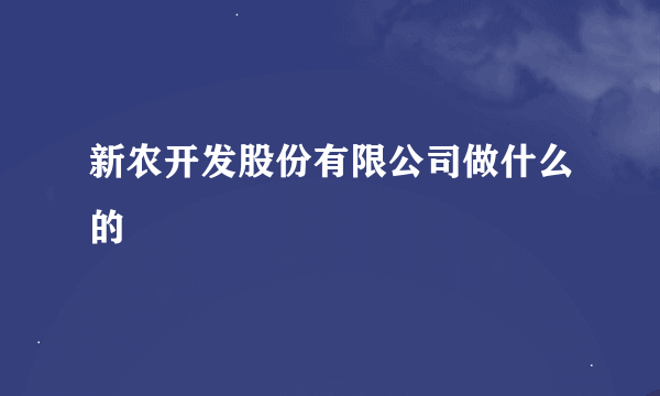 新农开发股份有限公司做什么的