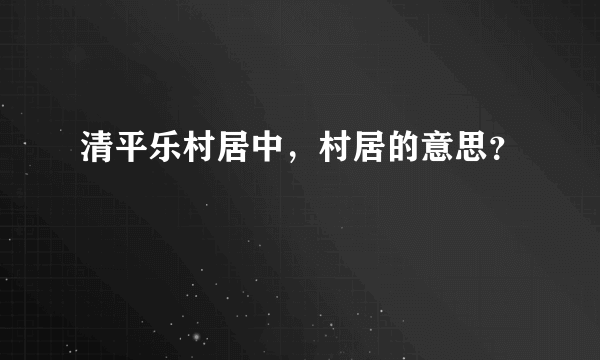 清平乐村居中，村居的意思？