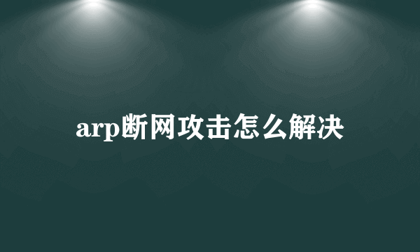 arp断网攻击怎么解决