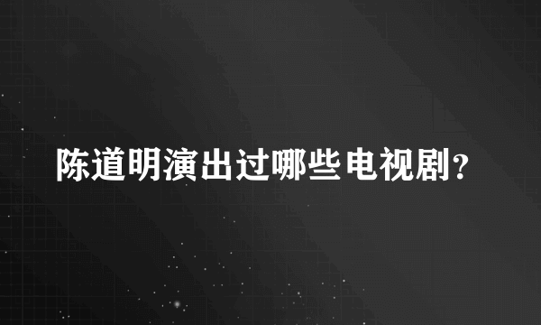 陈道明演出过哪些电视剧？