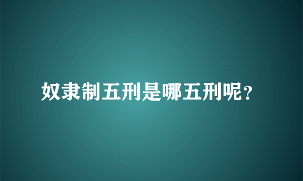 奴隶制五刑是哪五刑呢？