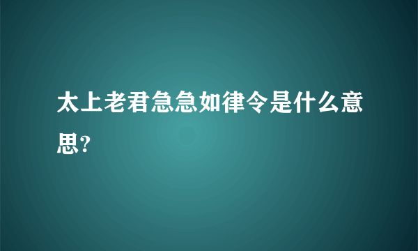 太上老君急急如律令是什么意思?