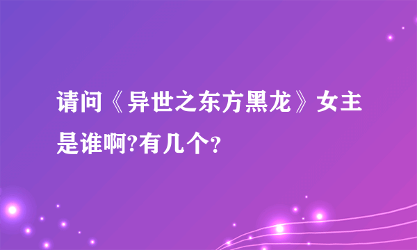 请问《异世之东方黑龙》女主是谁啊?有几个？