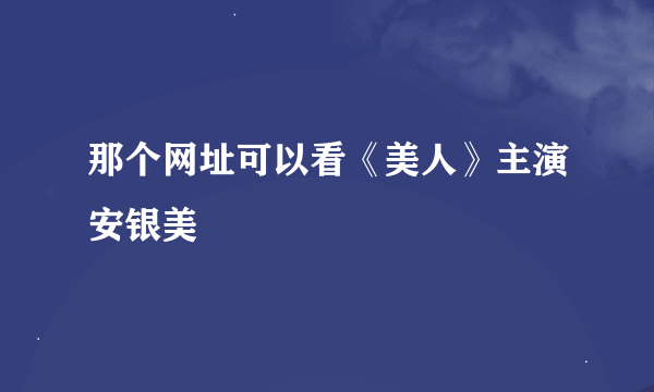 那个网址可以看《美人》主演安银美