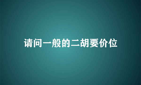 请问一般的二胡要价位