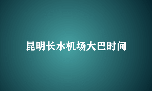 昆明长水机场大巴时间