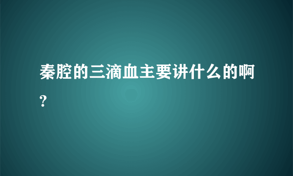 秦腔的三滴血主要讲什么的啊?