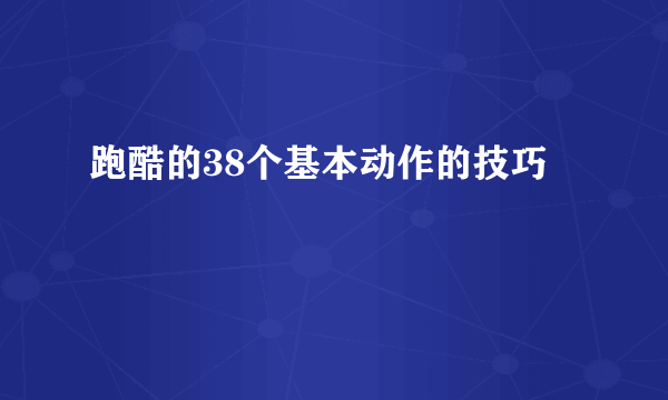 跑酷的38个基本动作的技巧