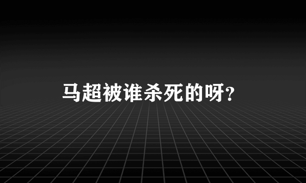 马超被谁杀死的呀？