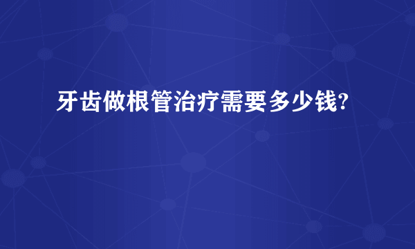 牙齿做根管治疗需要多少钱?