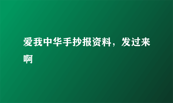 爱我中华手抄报资料，发过来啊