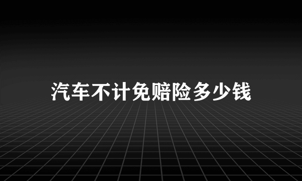 汽车不计免赔险多少钱