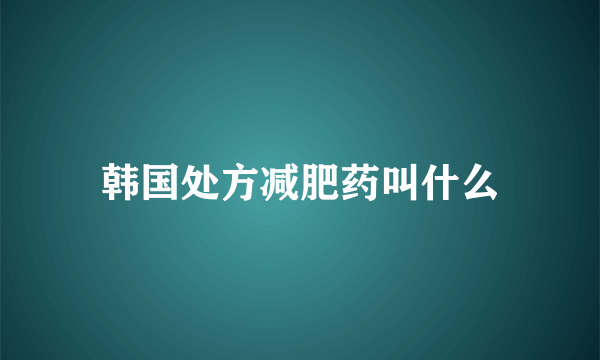 韩国处方减肥药叫什么