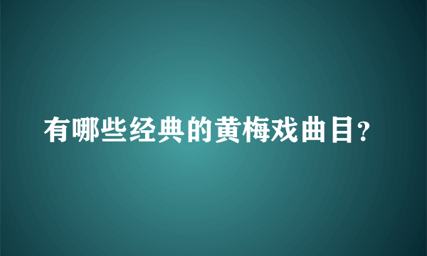 有哪些经典的黄梅戏曲目？