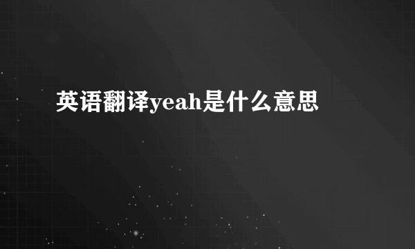 英语翻译yeah是什么意思