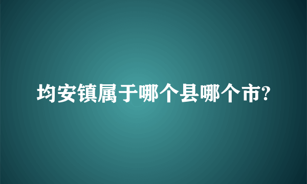 均安镇属于哪个县哪个市?