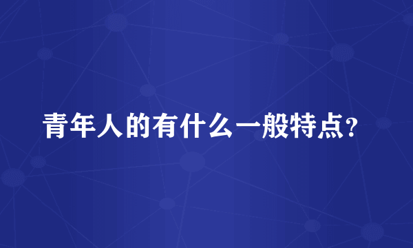 青年人的有什么一般特点？