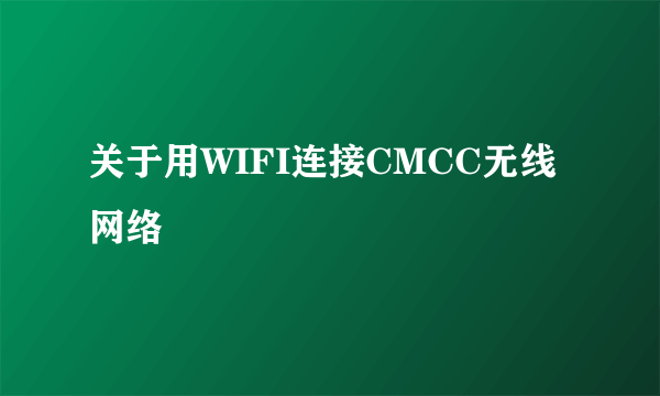 关于用WIFI连接CMCC无线网络