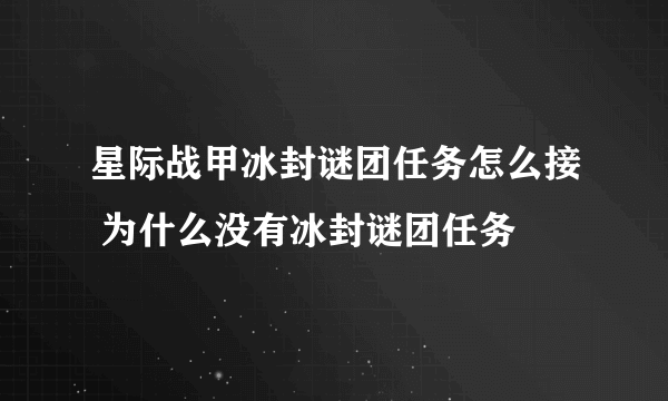 星际战甲冰封谜团任务怎么接 为什么没有冰封谜团任务