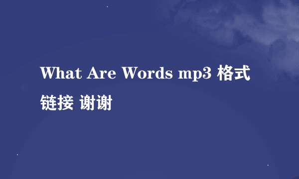 What Are Words mp3 格式链接 谢谢