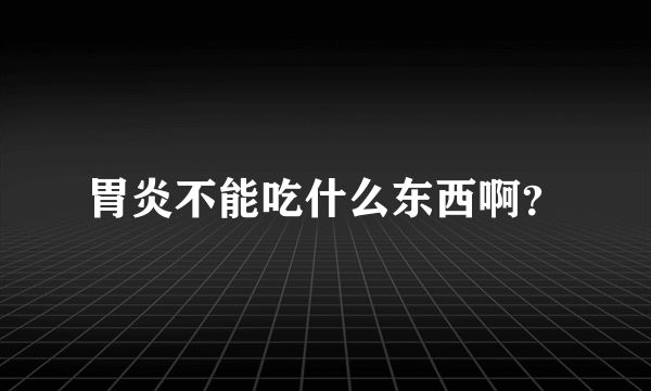 胃炎不能吃什么东西啊？