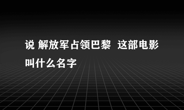 说 解放军占领巴黎  这部电影叫什么名字