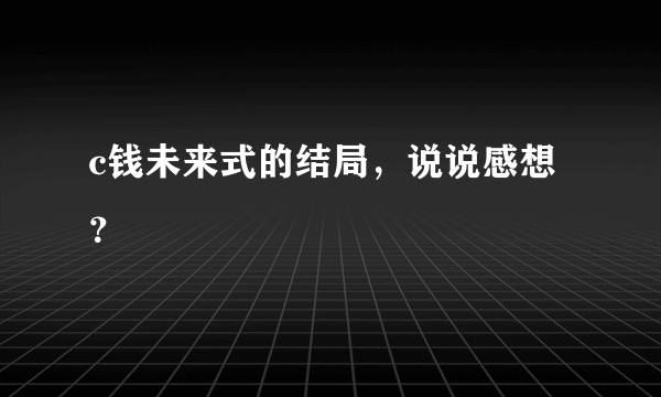 c钱未来式的结局，说说感想？