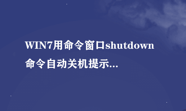 WIN7用命令窗口shutdown命令自动关机提示“文件已存在，无法创建该文件”