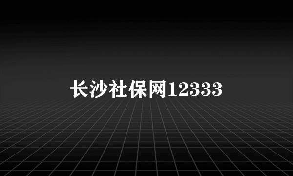 长沙社保网12333