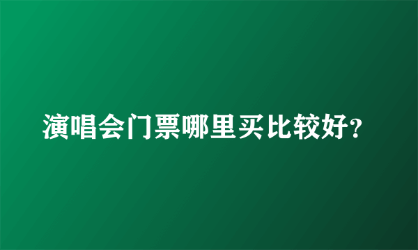 演唱会门票哪里买比较好？