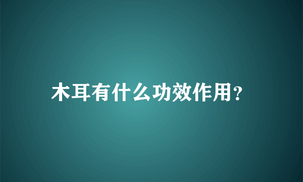 木耳有什么功效作用？