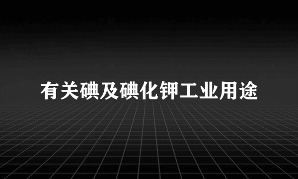 有关碘及碘化钾工业用途