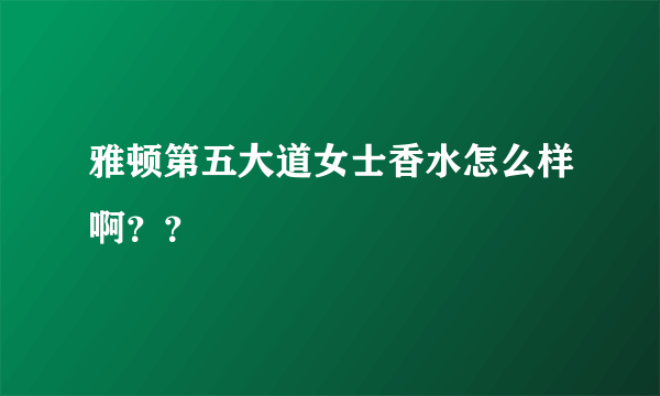 雅顿第五大道女士香水怎么样啊？？