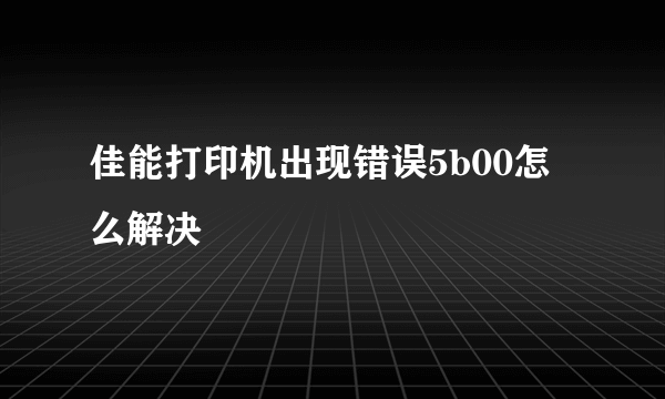 佳能打印机出现错误5b00怎么解决