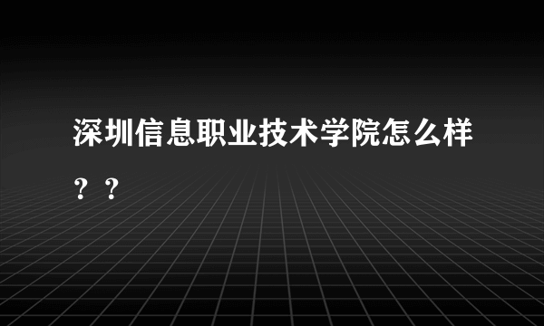 深圳信息职业技术学院怎么样？？