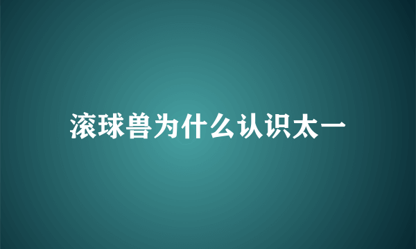 滚球兽为什么认识太一