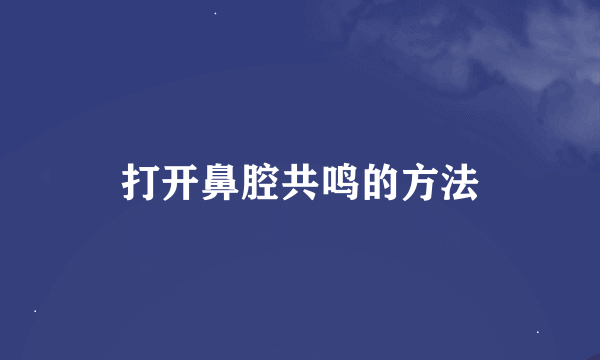 打开鼻腔共鸣的方法