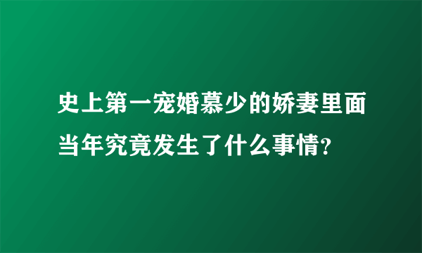 史上第一宠婚慕少的娇妻里面当年究竟发生了什么事情？