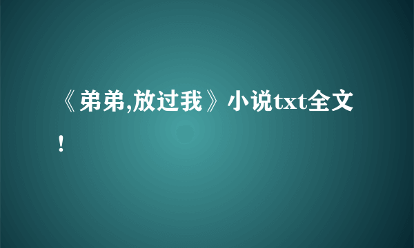 《弟弟,放过我》小说txt全文！