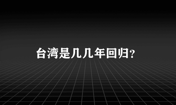 台湾是几几年回归？