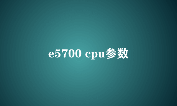 e5700 cpu参数