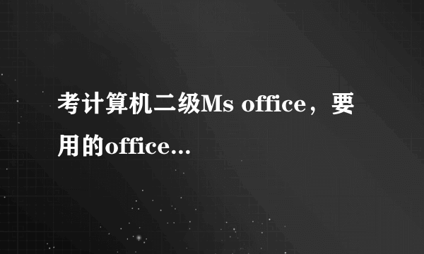 考计算机二级Ms office，要用的office2010要下载哪个版本啊？