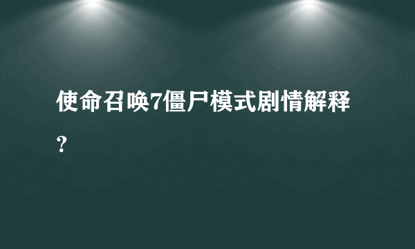 使命召唤7僵尸模式剧情解释？