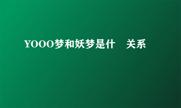 YOOO梦和妖梦是什麼关系